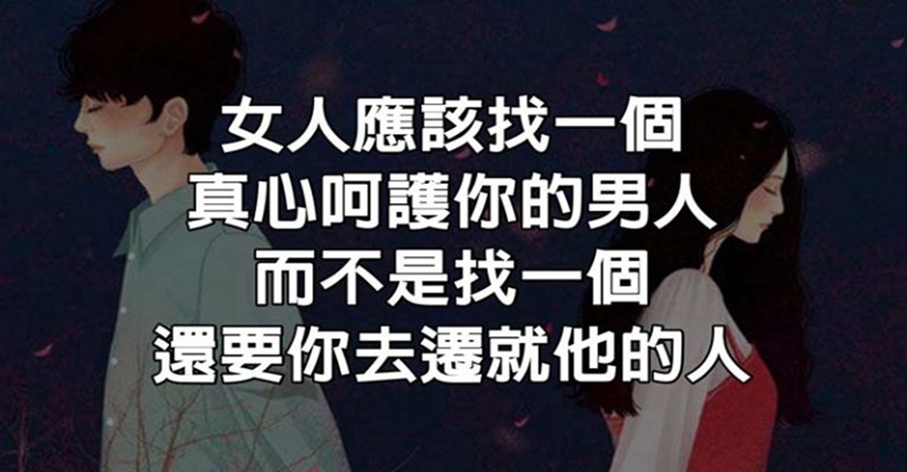 女人應該找一個，真心呵護你的男人；而不是找一個，還要你去遷就他的人