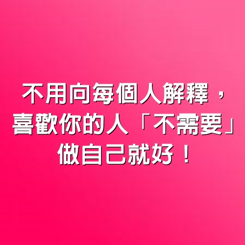 不用向每個人解釋，喜歡你的人「不需要」！做自己就好！