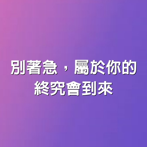 別著急，屬於你的，終究會到來