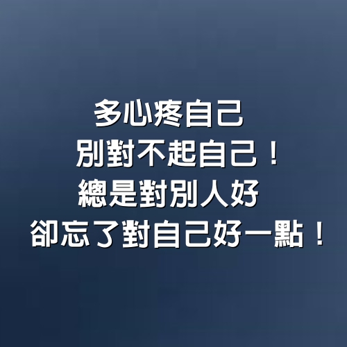 多心疼自己，別對不起自己！總是對別人好，卻忘了對「自己」好一點！