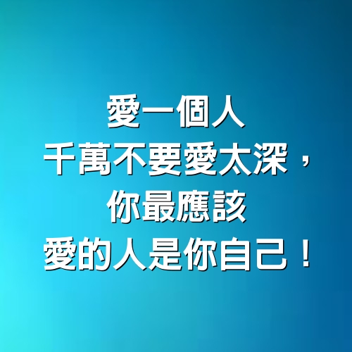 愛一個人千萬不要愛太深，你最應該愛的人是你自己