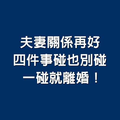 夫妻關係再好，4件事碰也別碰，一碰就離婚！