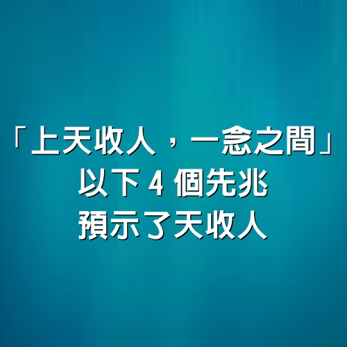 「上天收人，一念之間」：以下4個先兆，預示了天收人