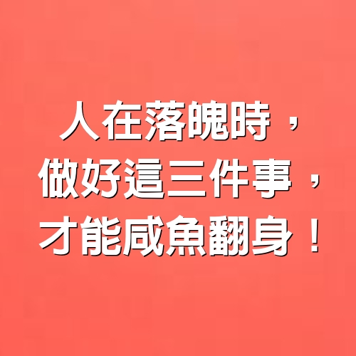 人在落魄時，做好這三件事，才能咸魚翻身