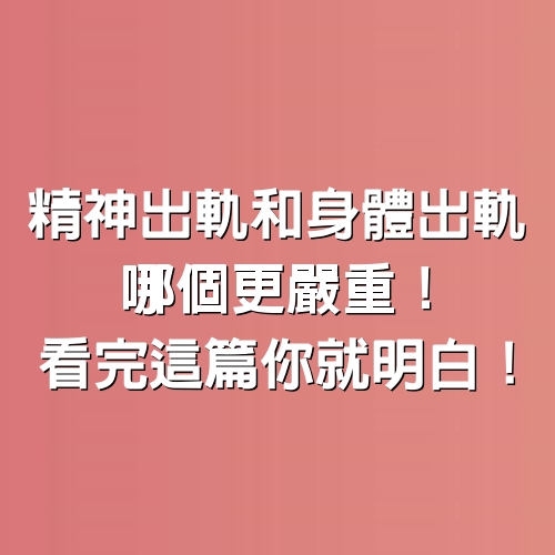 精神出軌和身體出軌，哪個更嚴重！看完這篇你就明白！