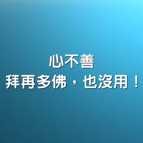 心不善，拜再多佛，也沒用！