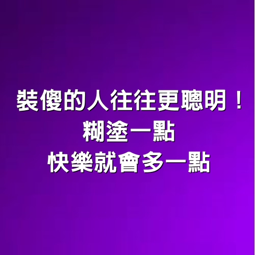 裝傻的人往往更聰明！糊塗一點，快樂就會多一點