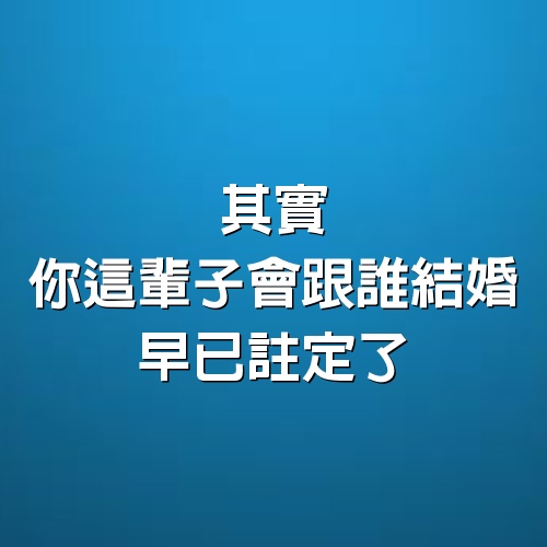 其實，你這輩子會跟誰結婚，早已註定了