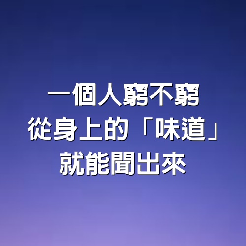 一個人窮不窮，從身上的「味道」就能聞出來