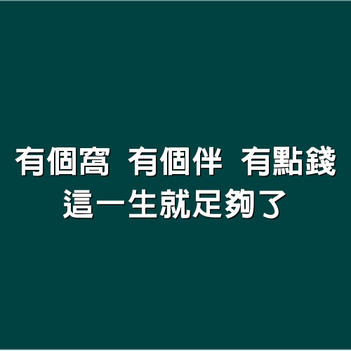 有個窩，有個伴，有點錢，這一生就足夠了（好文）