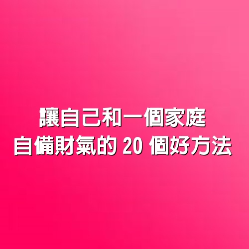 讓自己和一個家庭自備財氣的20個好方法！