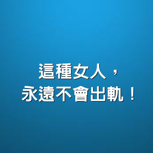 這種女人，永遠不會出軌！