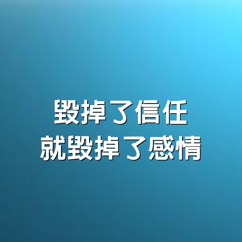 毀掉了信任，就毀掉了感情