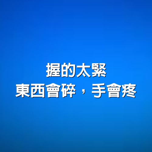  握的太緊，東西會碎，手會疼