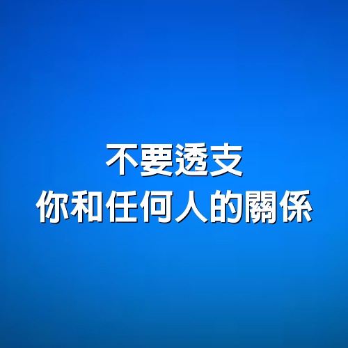 不要透支你和任何人的關係