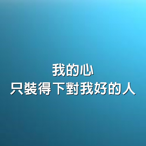 我的心，只裝得下對我好的人