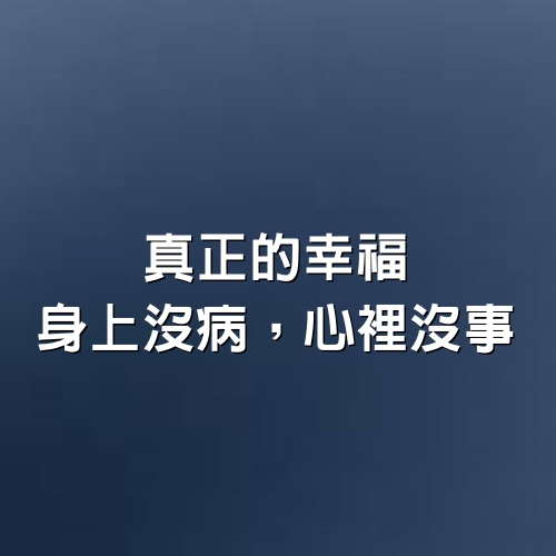 真正的幸福：身上沒病，心裡沒事（好文）