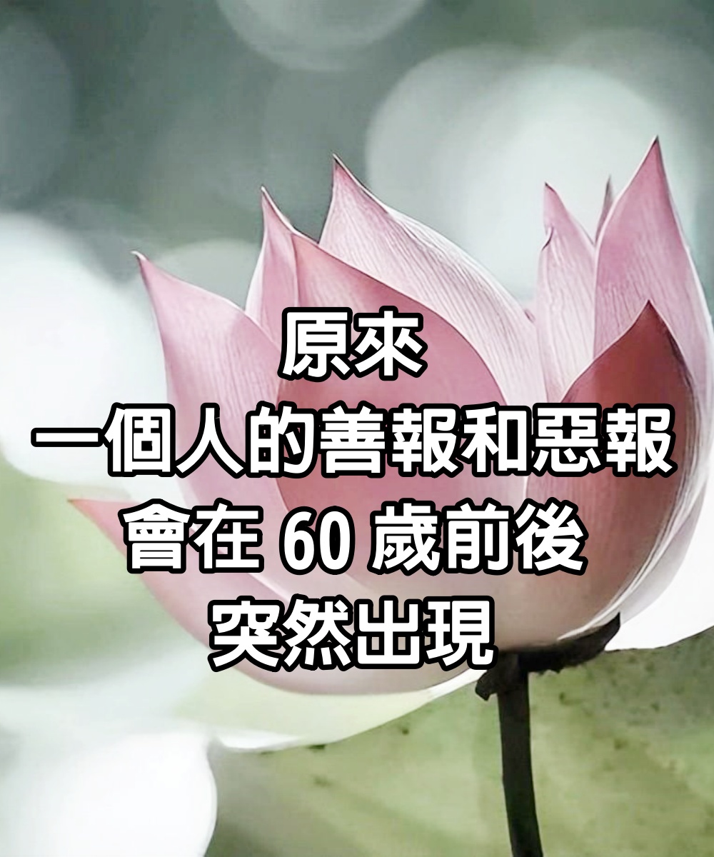 原來，一個人的善報和惡報，會在60歲前後，突然出現